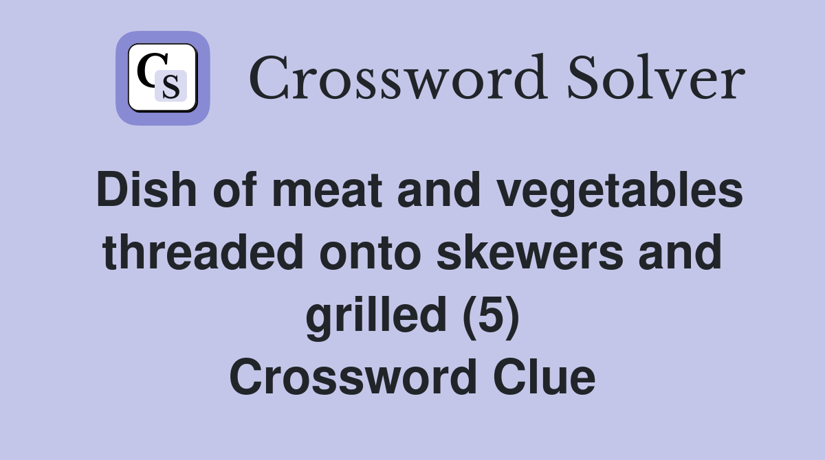 Dish of meat and vegetables threaded onto skewers and grilled (5) Crossword Clue