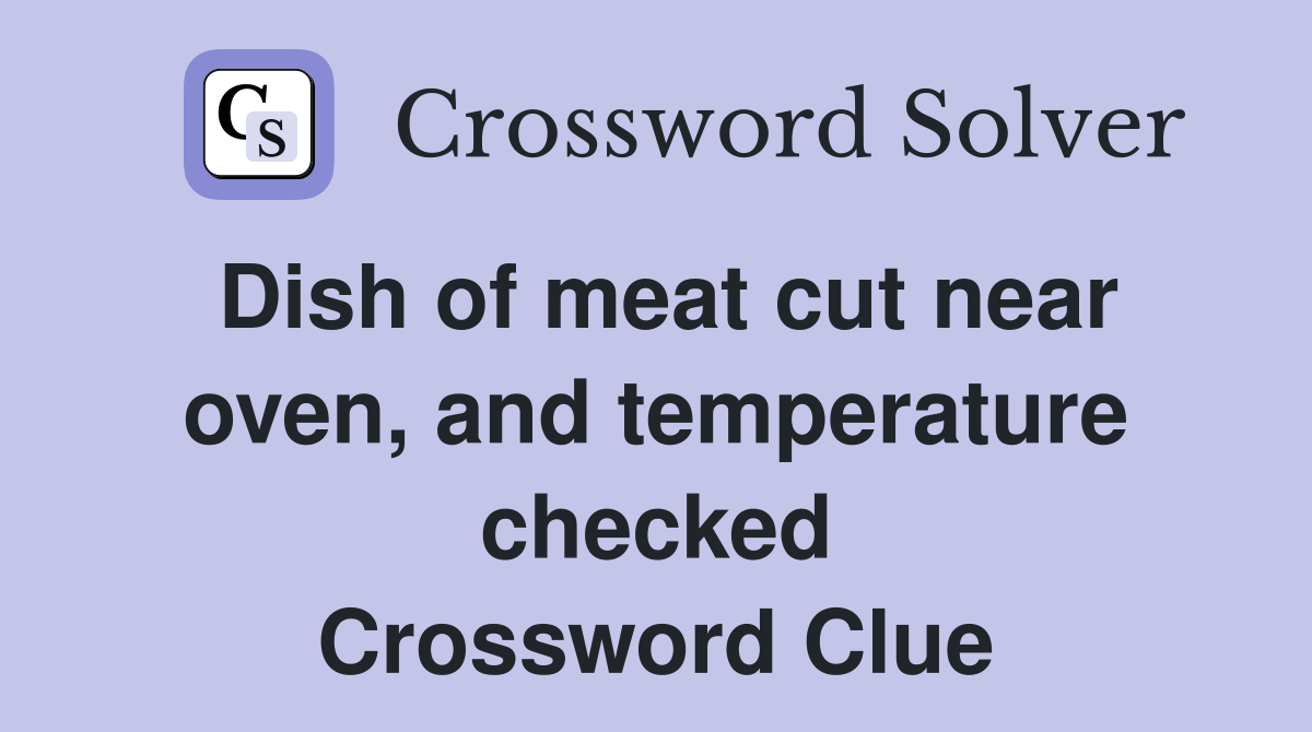 Dish of meat cut near oven, and temperature checked Crossword Clue