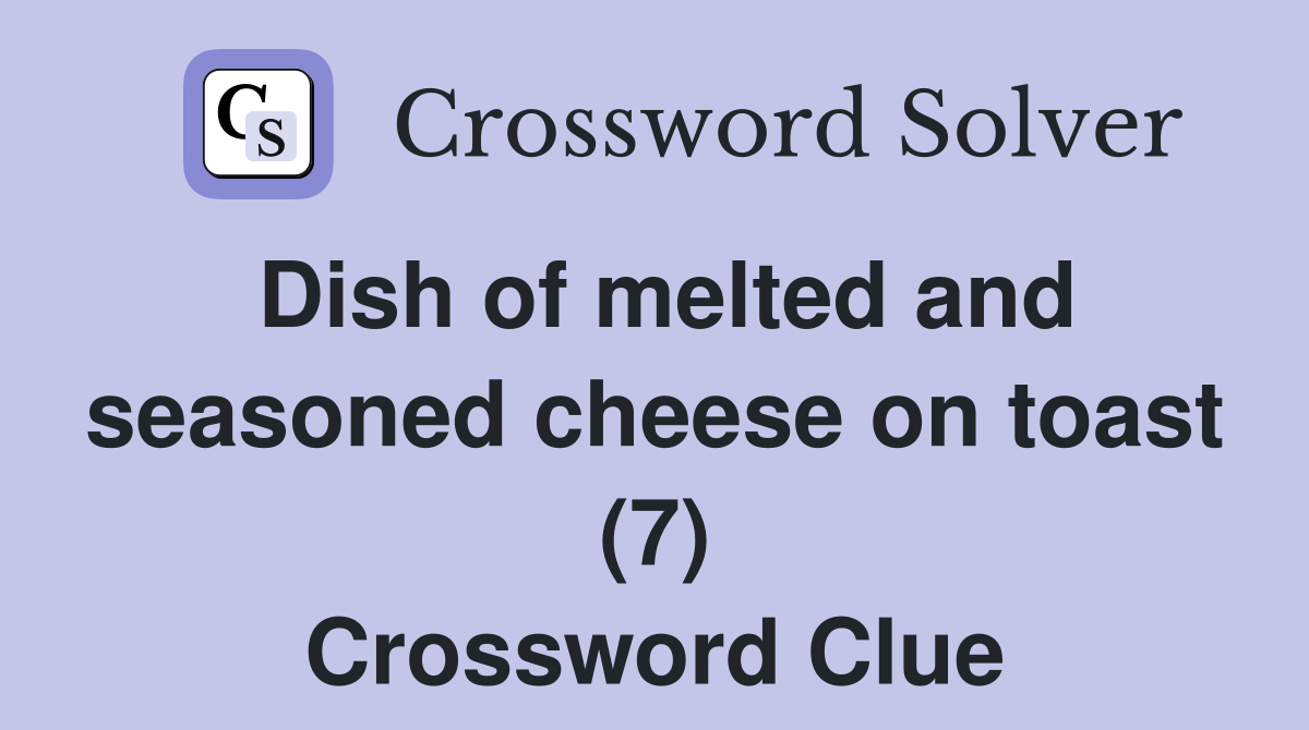Dish of melted and seasoned cheese on toast (7) Crossword Clue