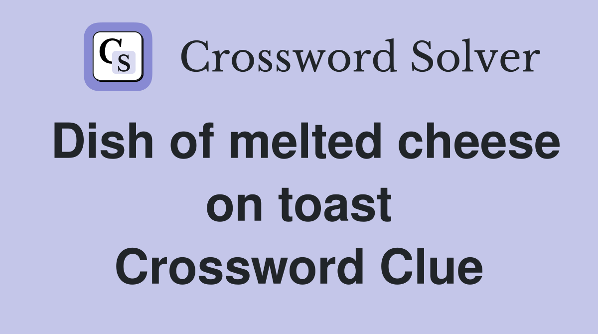 Dish of melted cheese on toast Crossword Clue