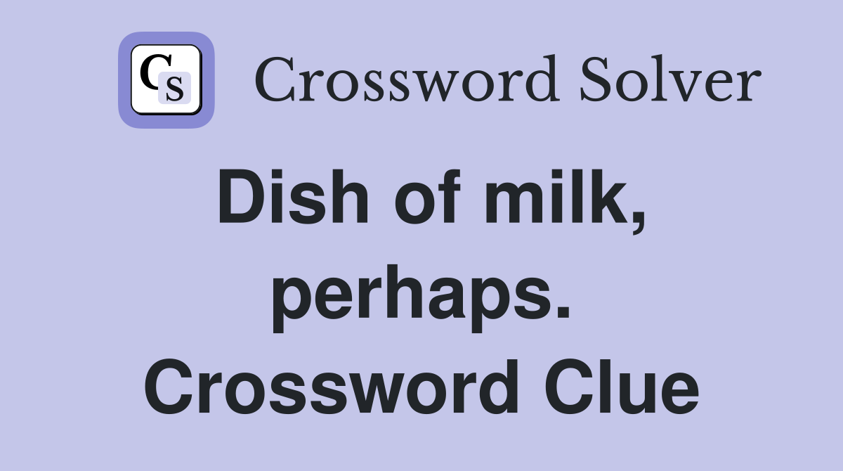 Dish of milk, perhaps. Crossword Clue