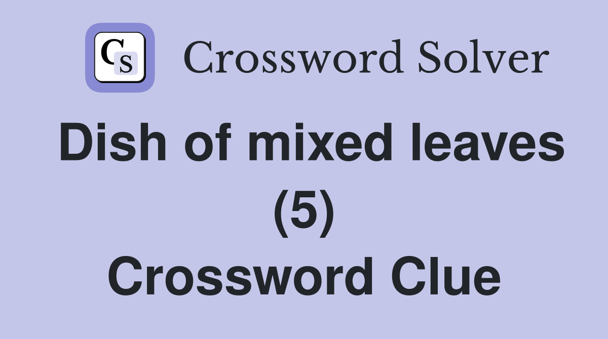 Dish of mixed leaves (5) Crossword Clue