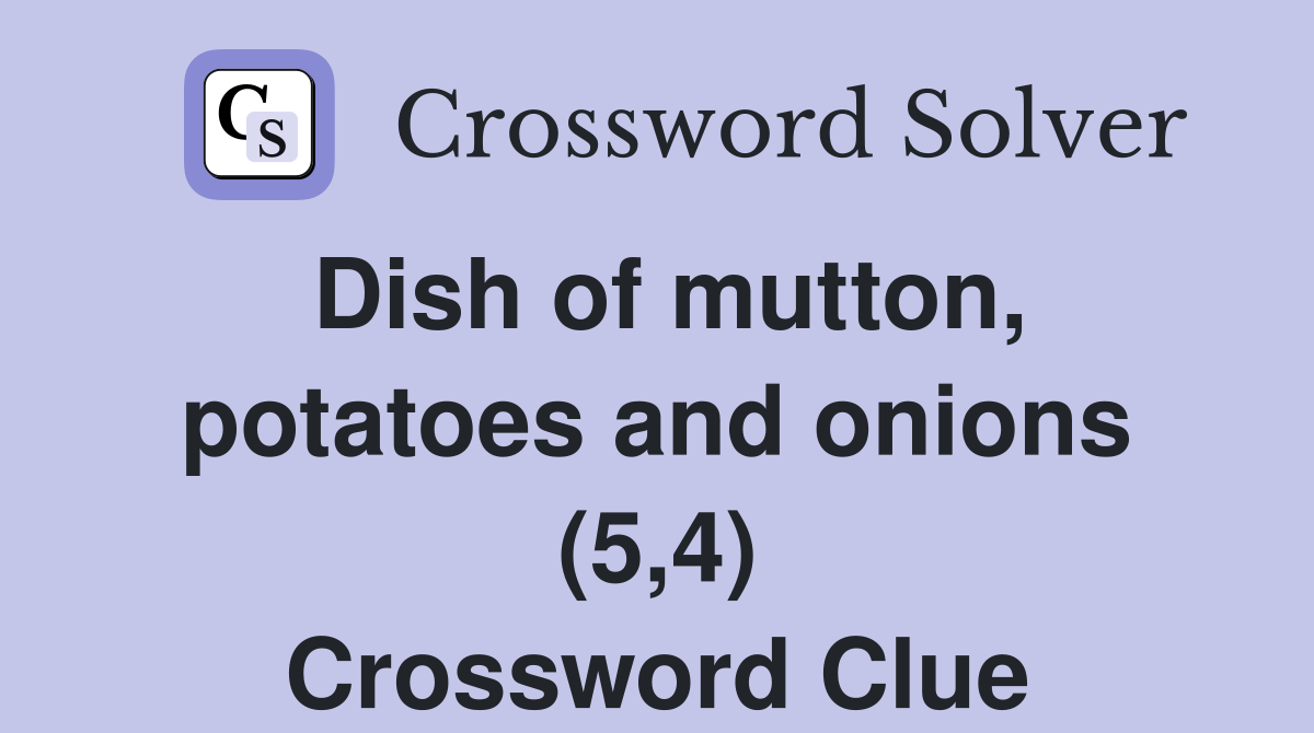 Dish of mutton, potatoes and onions (5,4) Crossword Clue