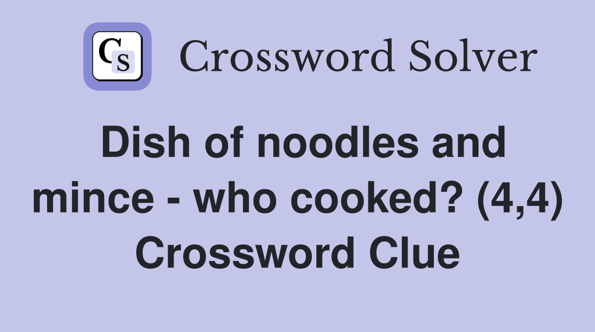 Dish of noodles and mince - who cooked? (4,4) Crossword Clue