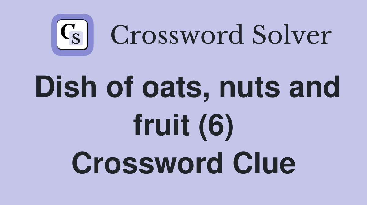 Dish of oats, nuts and fruit (6) Crossword Clue