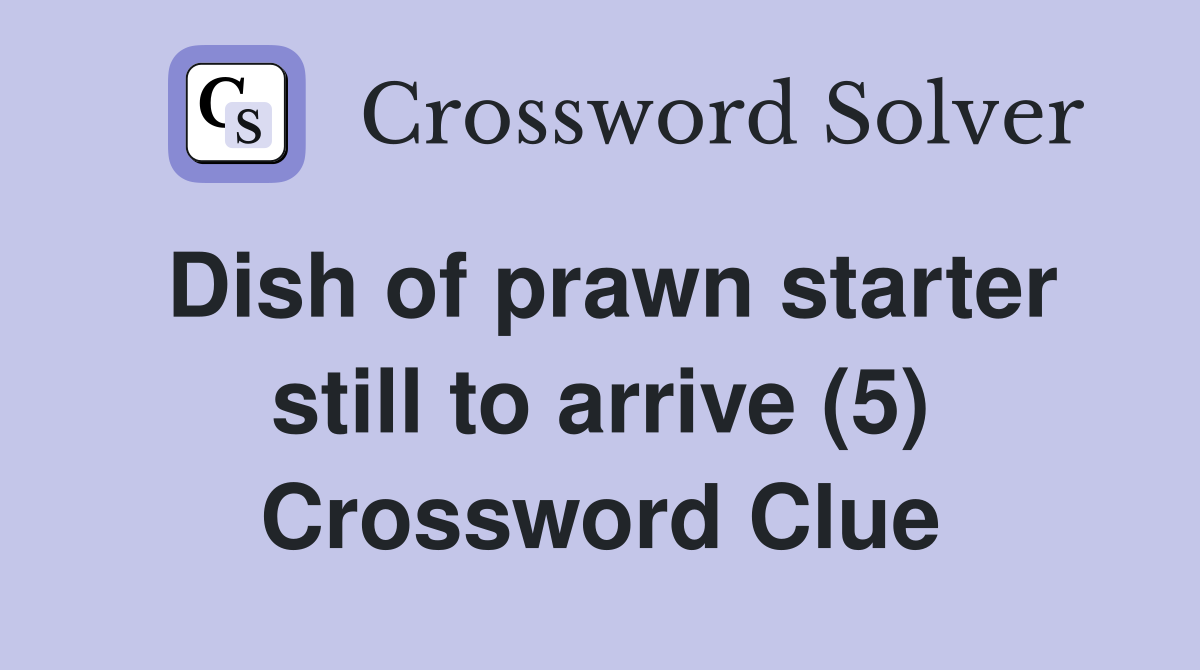 Dish of prawn starter still to arrive (5) Crossword Clue