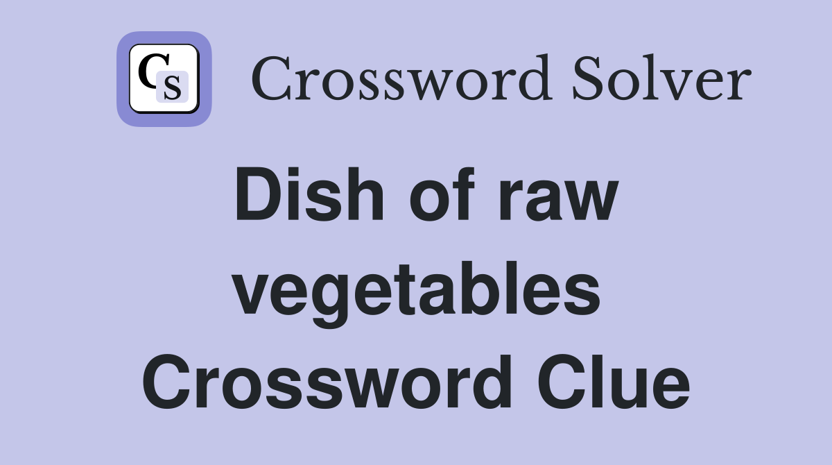 Dish of raw vegetables Crossword Clue