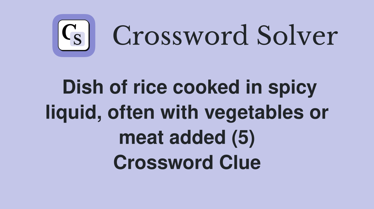 Dish of rice cooked in spicy liquid, often with vegetables or meat added (5) Crossword Clue