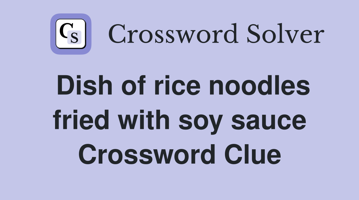 Dish of rice noodles fried with soy sauce Crossword Clue