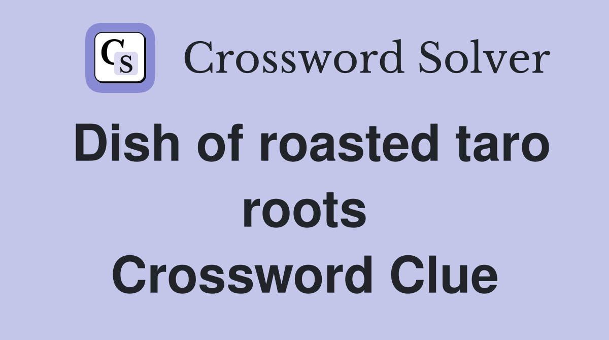 Dish of roasted taro roots Crossword Clue