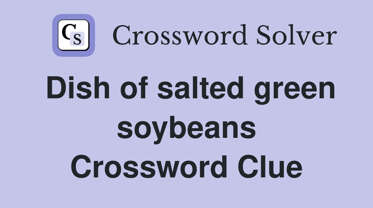 Dish of salted green soybeans Crossword Clue