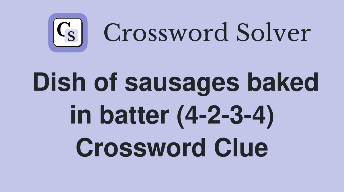 Dish of sausages baked in batter (4-2-3-4) Crossword Clue