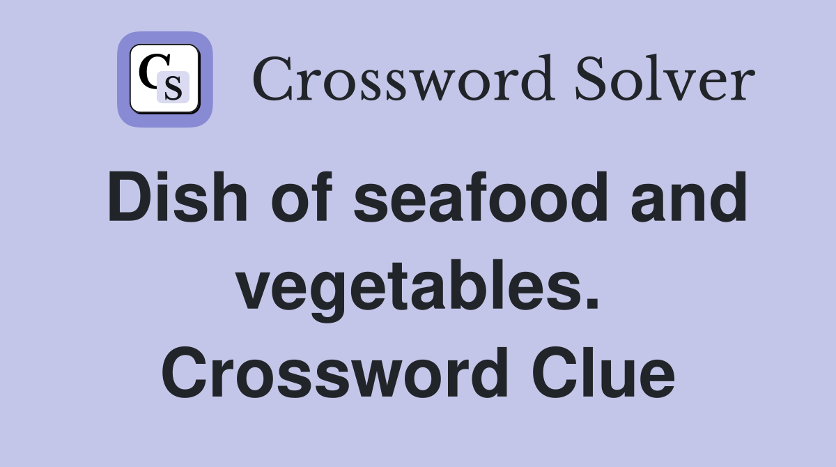 Dish of seafood and vegetables. Crossword Clue