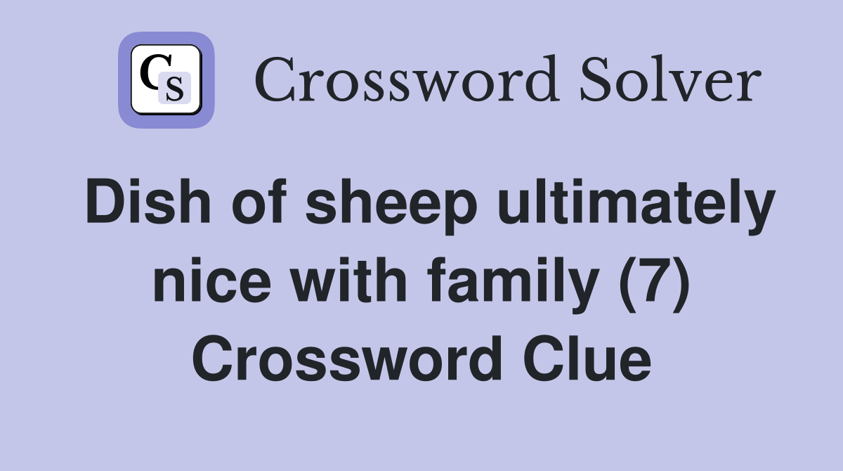 Dish of sheep ultimately nice with family (7) Crossword Clue