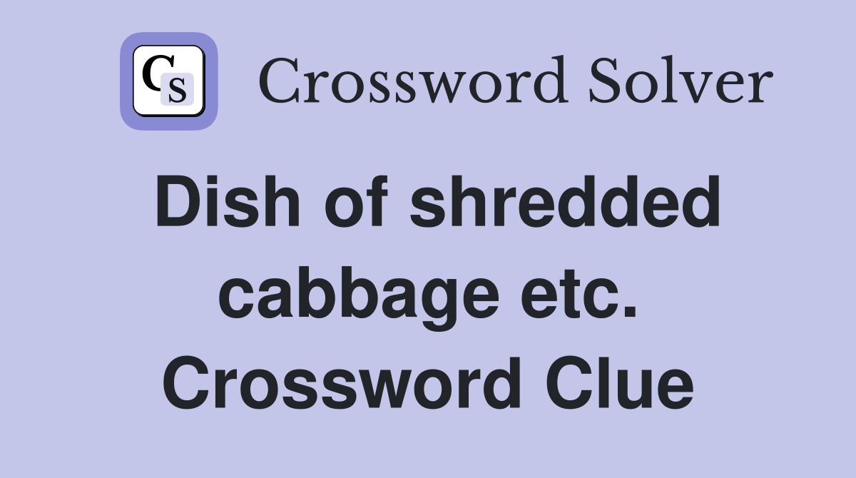 Dish of shredded cabbage etc. Crossword Clue