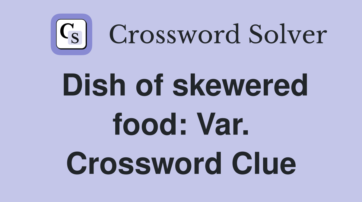 Dish of skewered food: Var. Crossword Clue