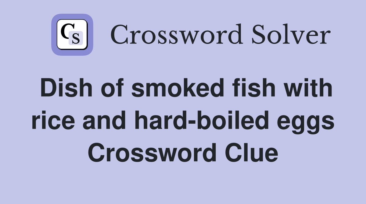 Dish of smoked fish with rice and hard-boiled eggs Crossword Clue