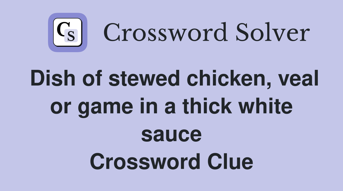Dish of stewed chicken, veal or game in a thick white sauce Crossword Clue