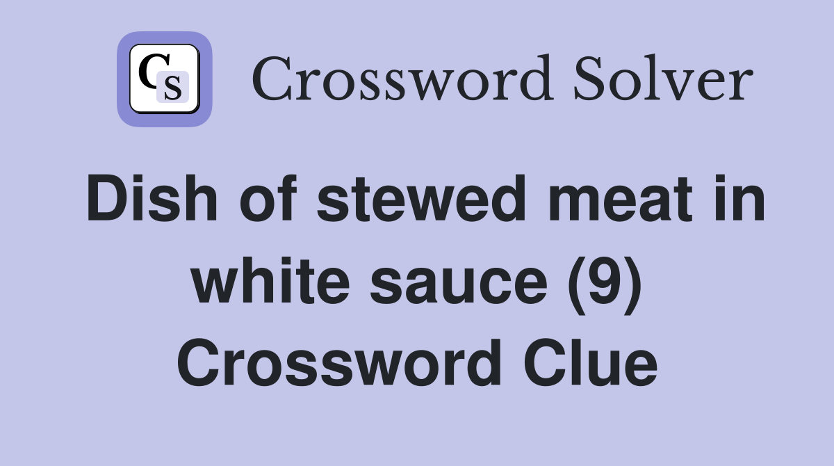 Dish of stewed meat in white sauce (9) Crossword Clue