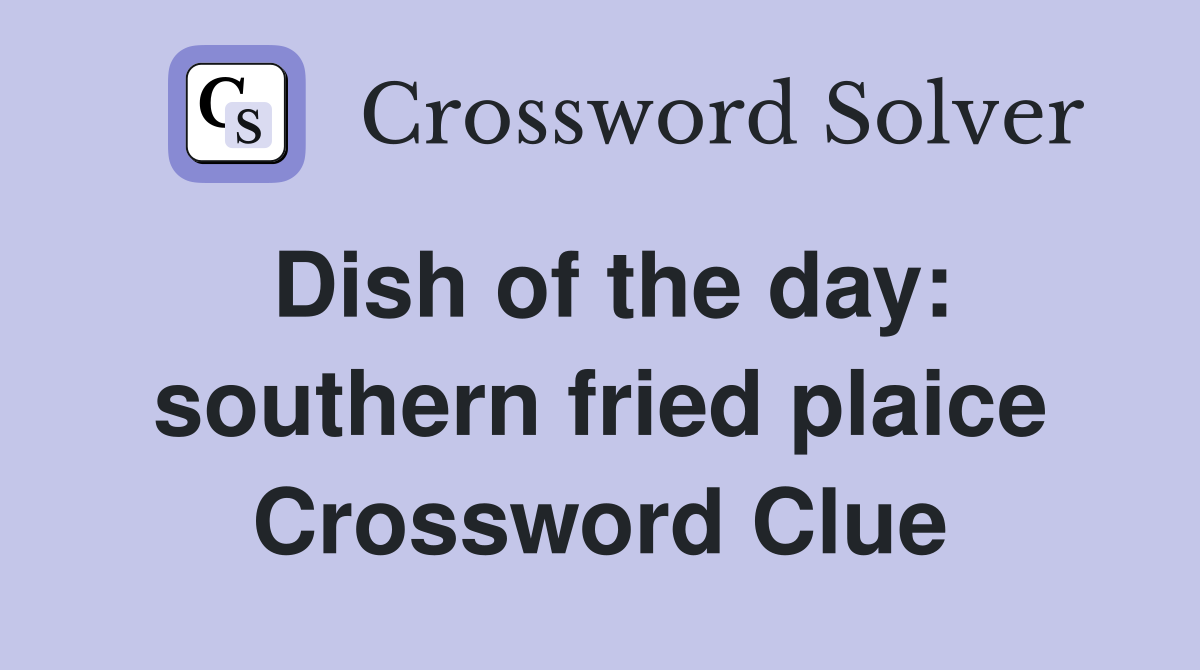 Dish of the day: southern fried plaice Crossword Clue
