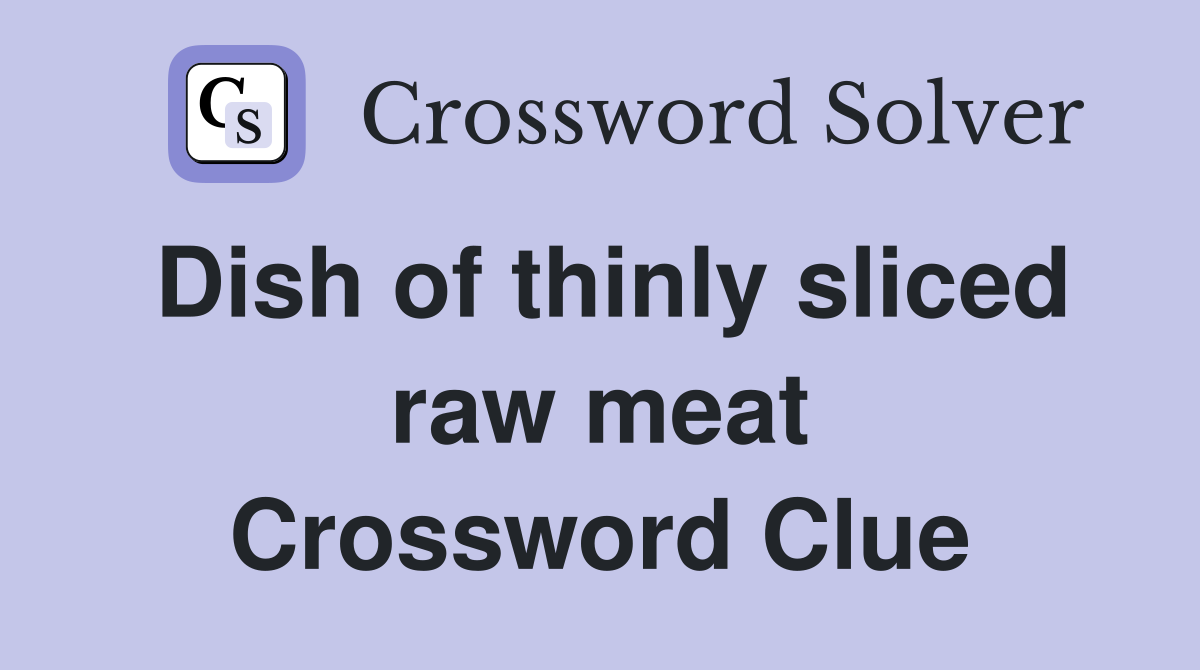 Dish of thinly sliced raw meat Crossword Clue