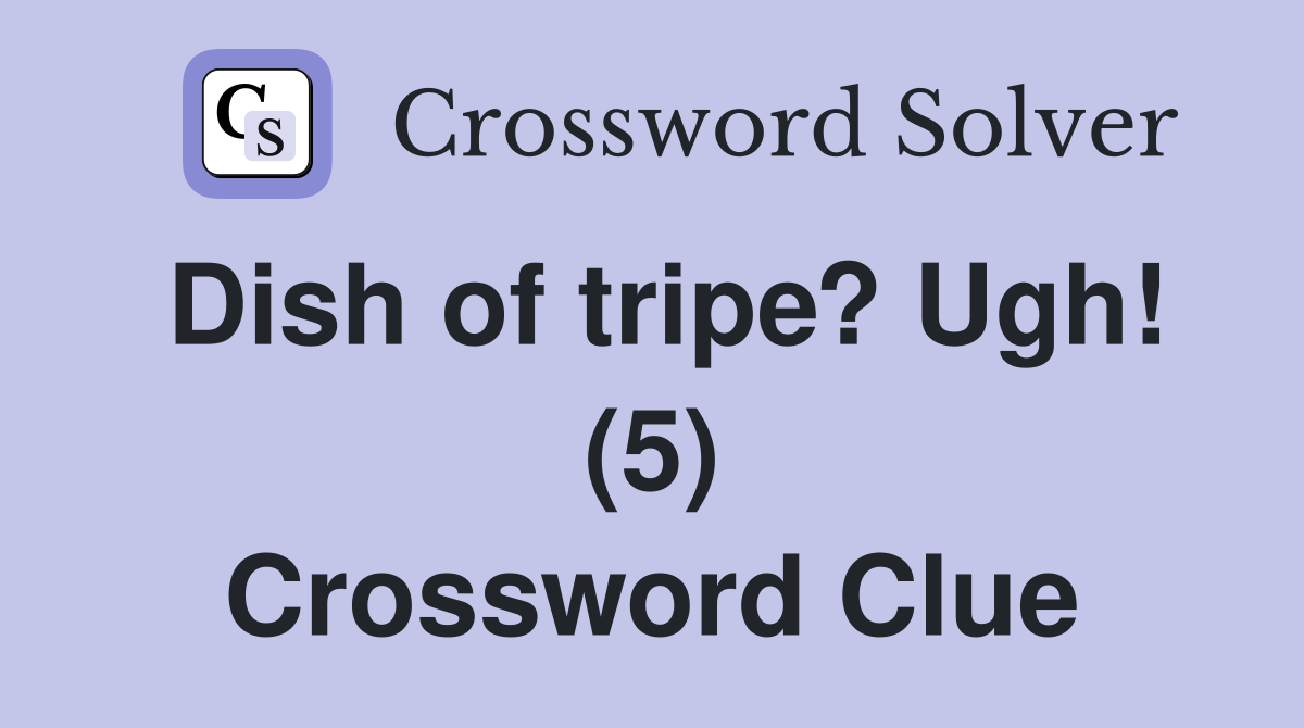 Dish of tripe? Ugh! (5) Crossword Clue