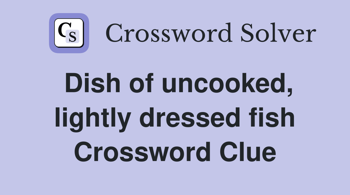 Dish of uncooked, lightly dressed fish Crossword Clue