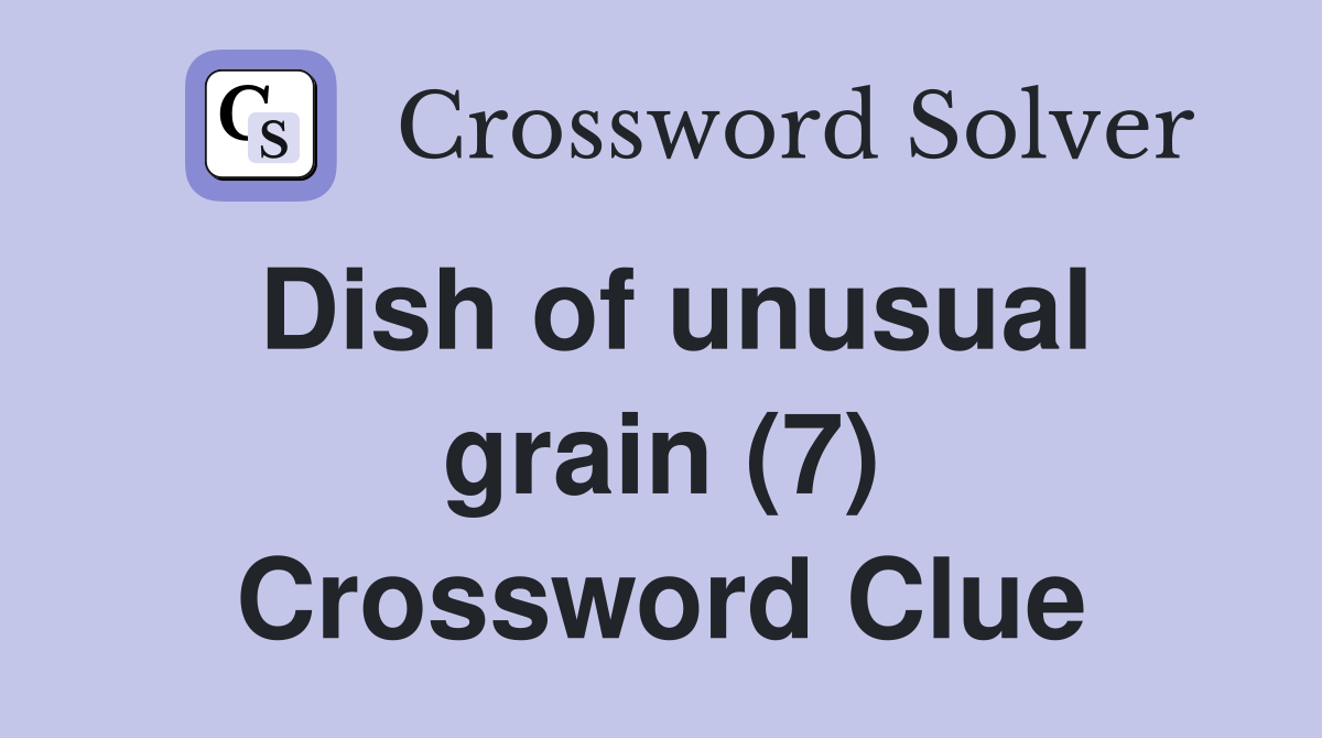 Dish of unusual grain (7) Crossword Clue