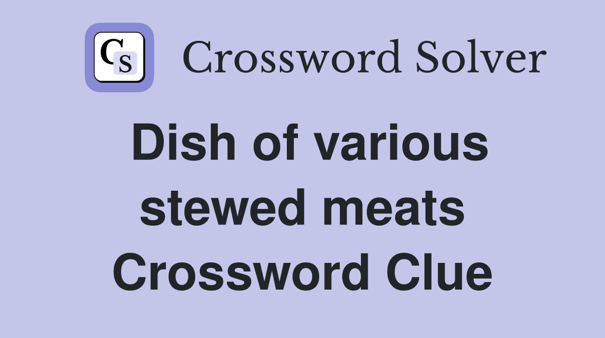 Dish of various stewed meats Crossword Clue