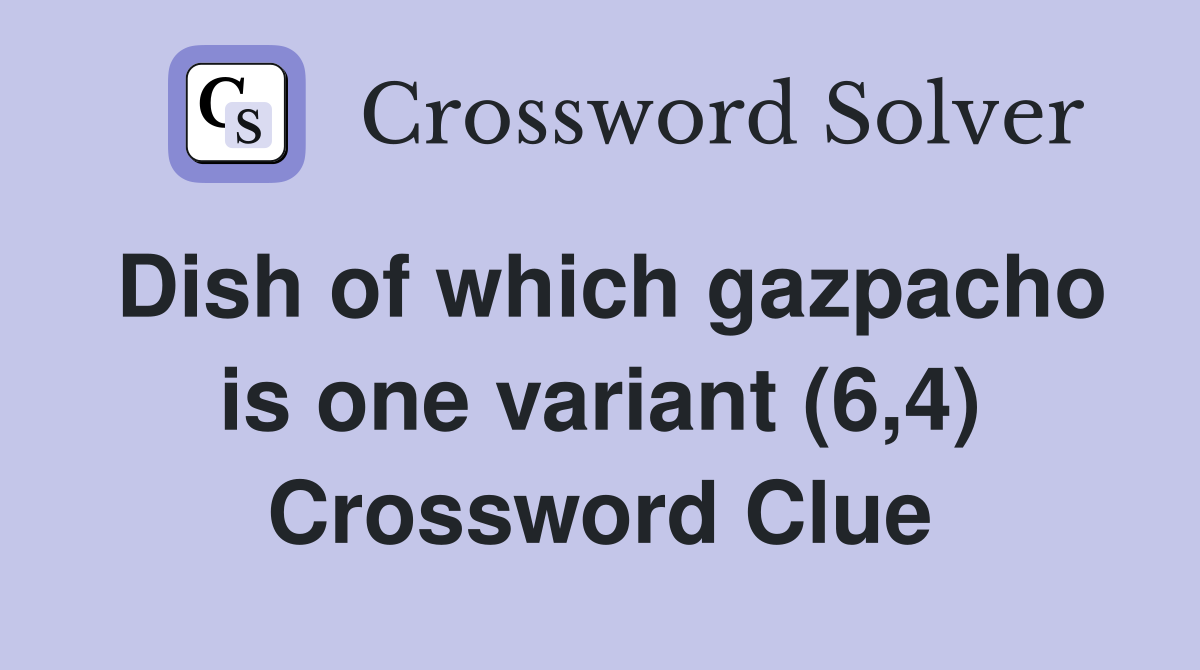 Dish of which gazpacho is one variant (6,4) Crossword Clue