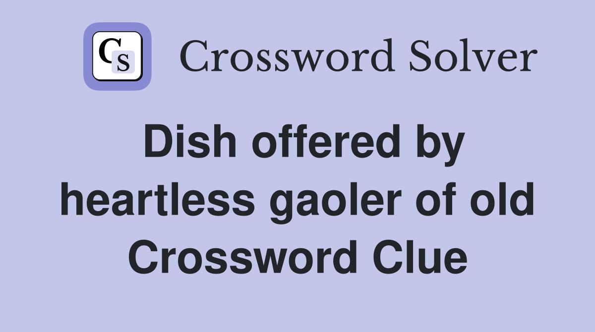 Dish offered by heartless gaoler of old Crossword Clue