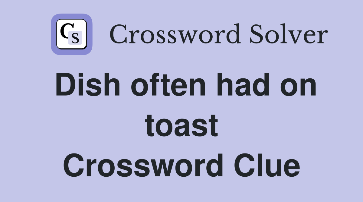 Dish often had on toast Crossword Clue