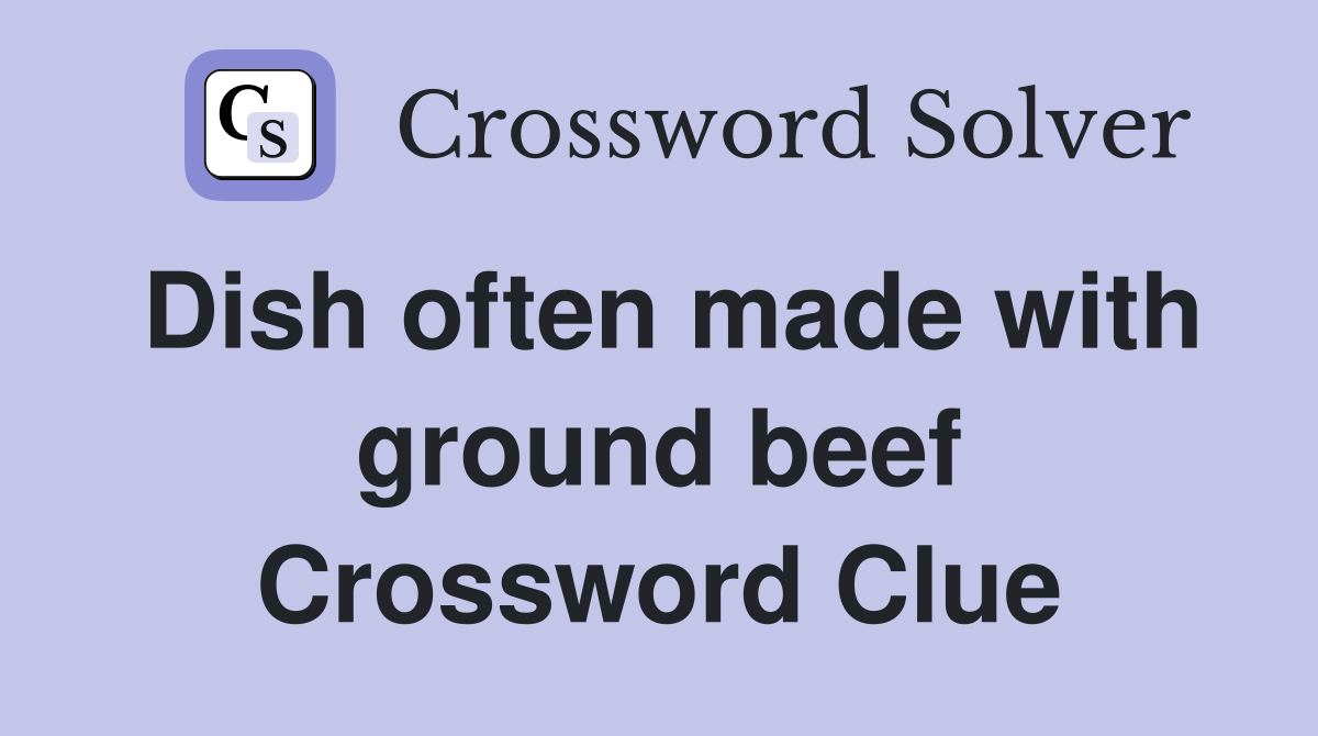 Dish often made with ground beef Crossword Clue