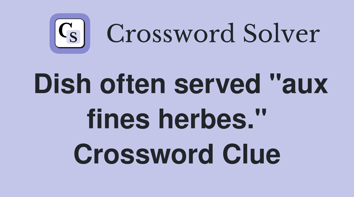 Dish often served "aux fines herbes." Crossword Clue