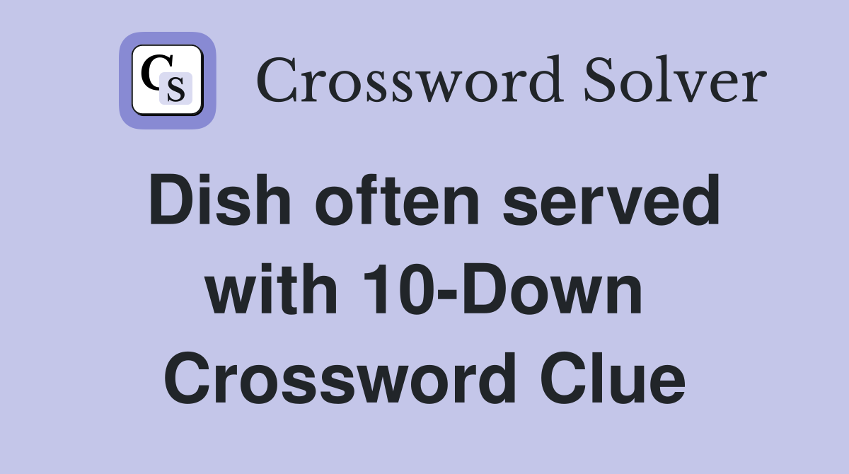 Dish often served with 10-Down Crossword Clue
