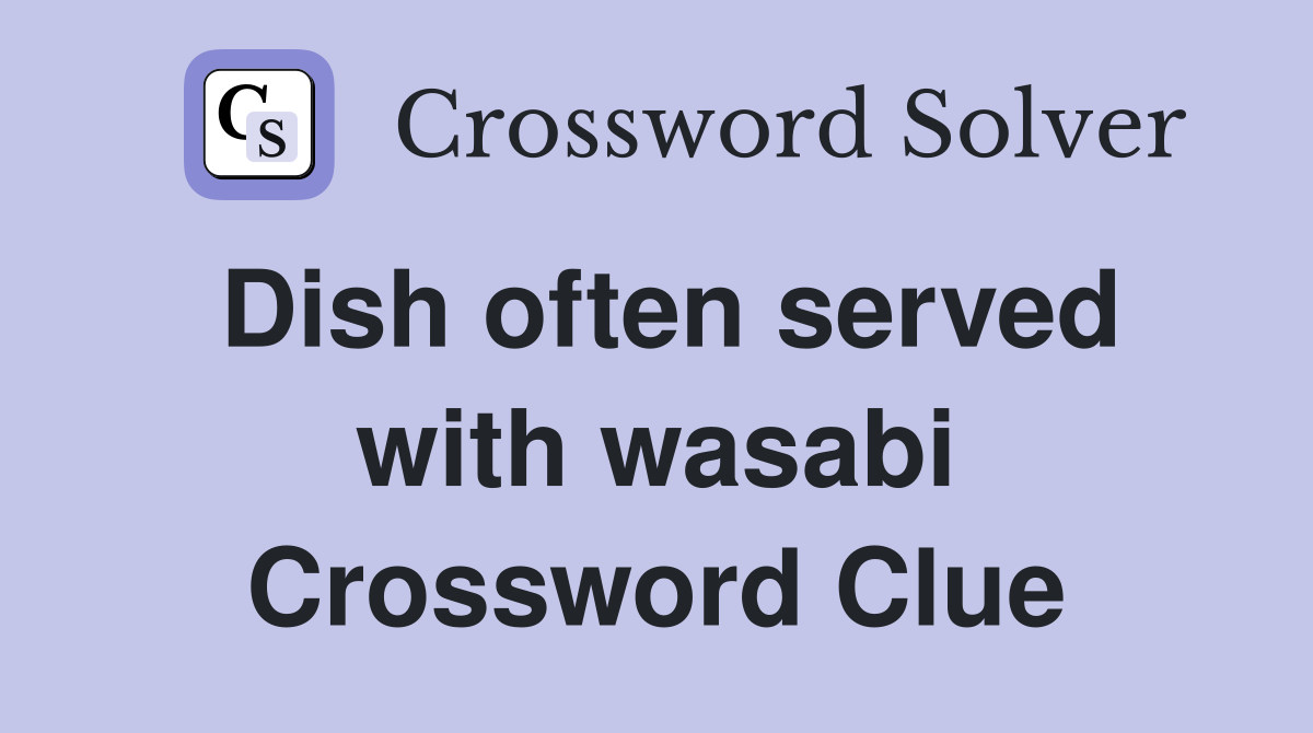 Dish often served with wasabi Crossword Clue