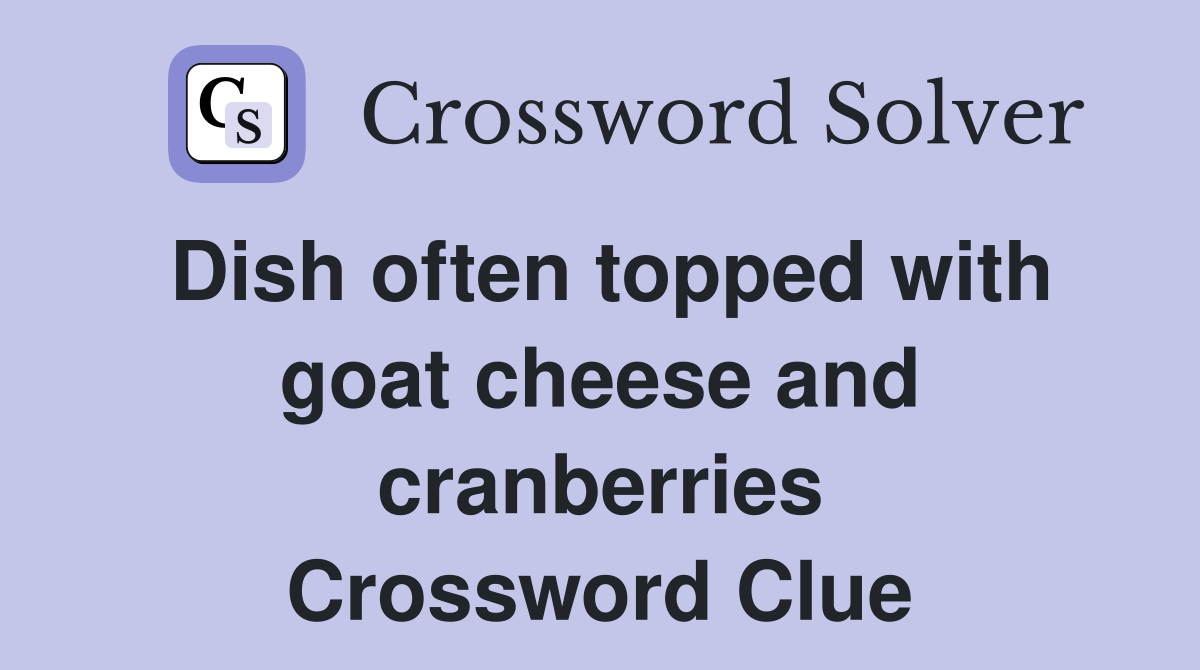 Dish often topped with goat cheese and cranberries Crossword Clue