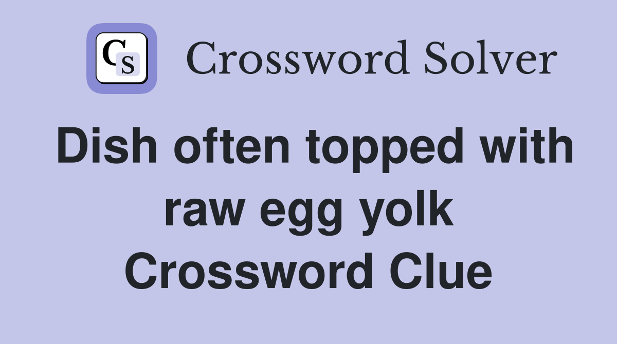 Dish often topped with raw egg yolk Crossword Clue