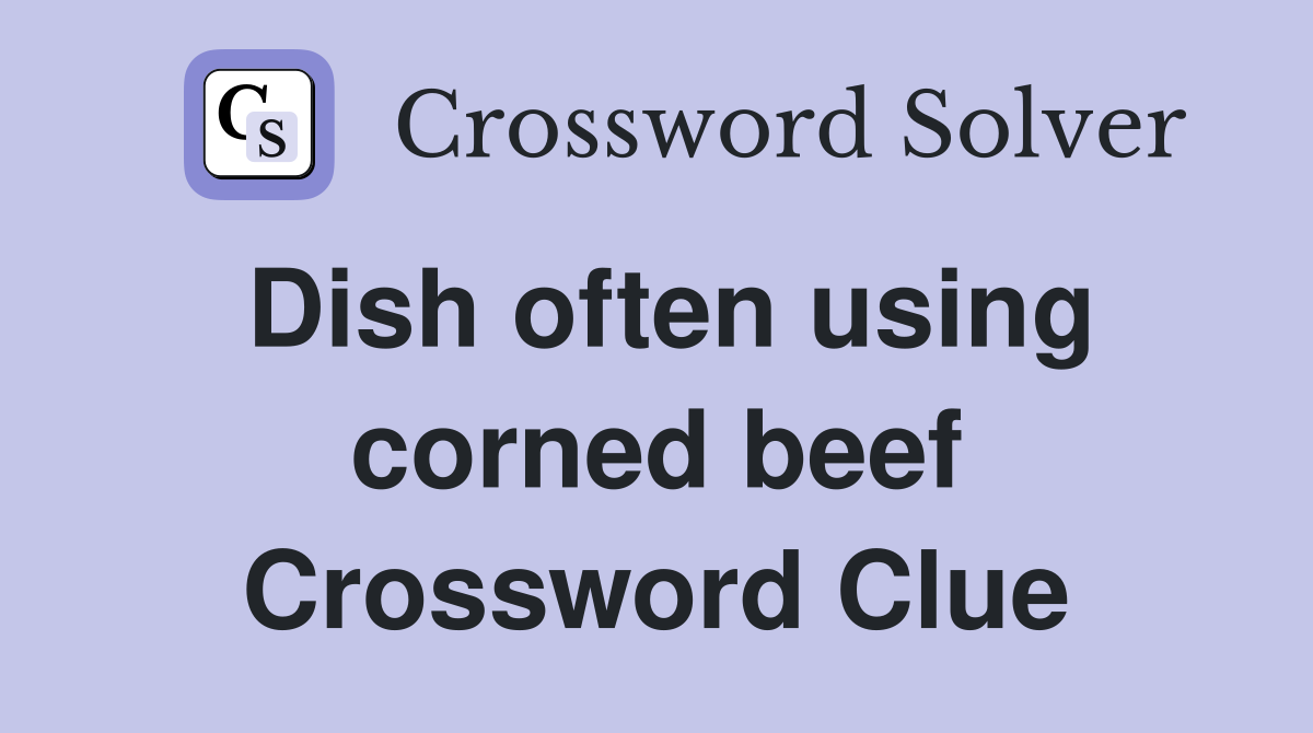 Dish often using corned beef Crossword Clue