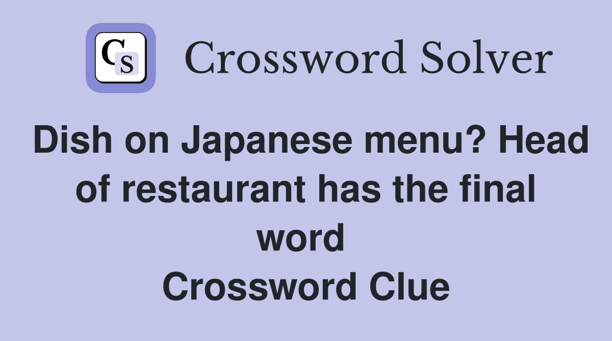 Dish on Japanese menu? Head of restaurant has the final word  Crossword Clue