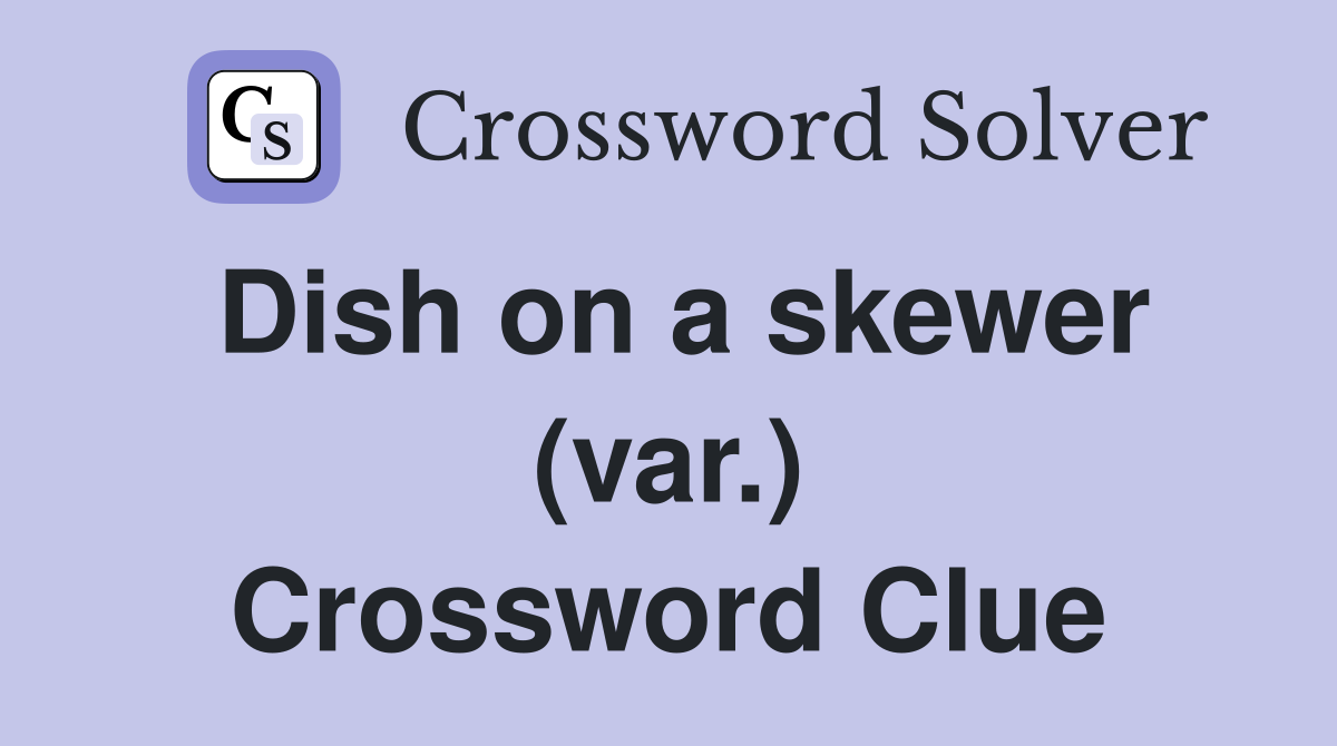 Dish on a skewer (var.) Crossword Clue