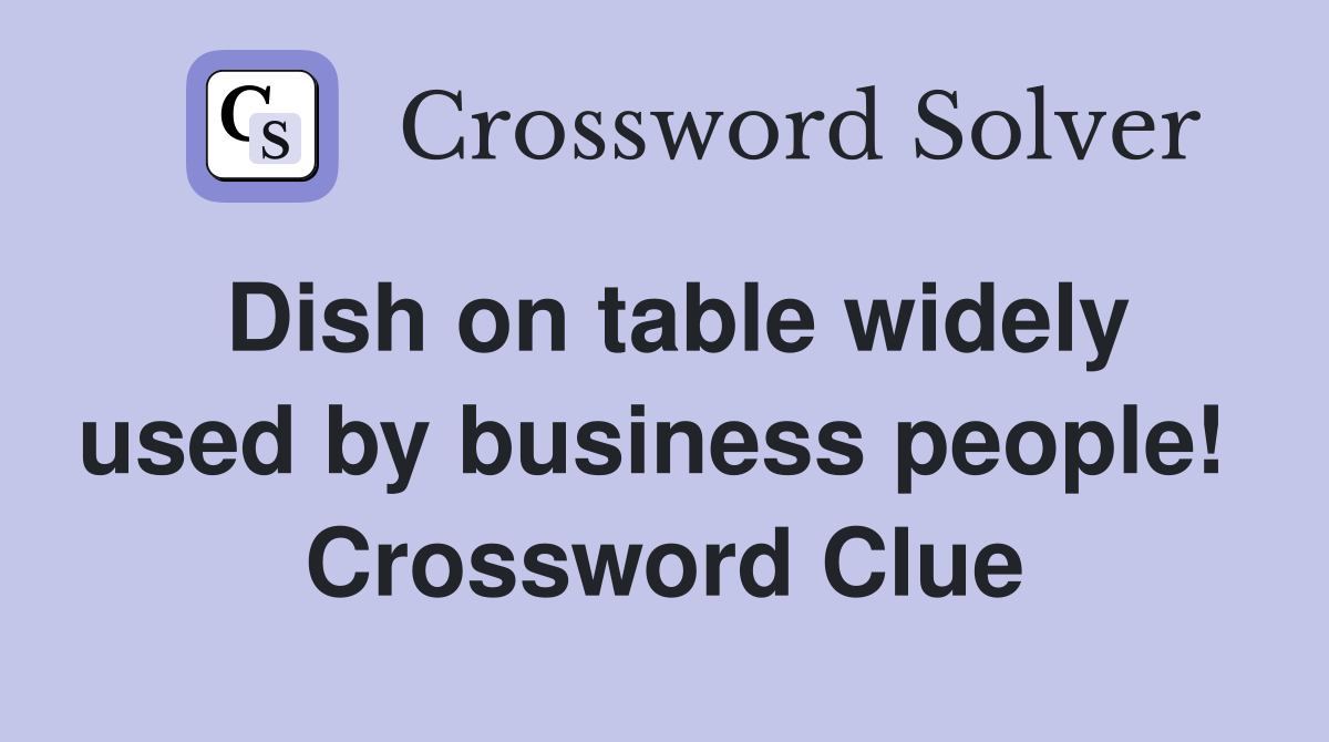 Dish on table widely used by business people!  Crossword Clue
