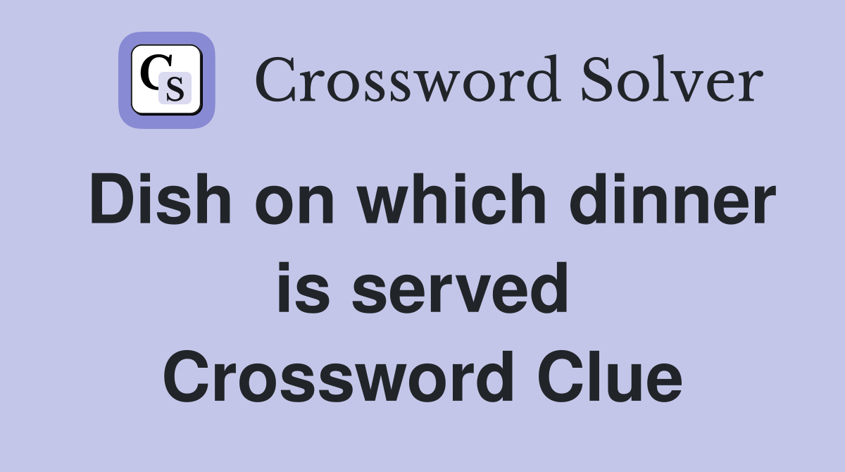 Dish on which dinner is served Crossword Clue