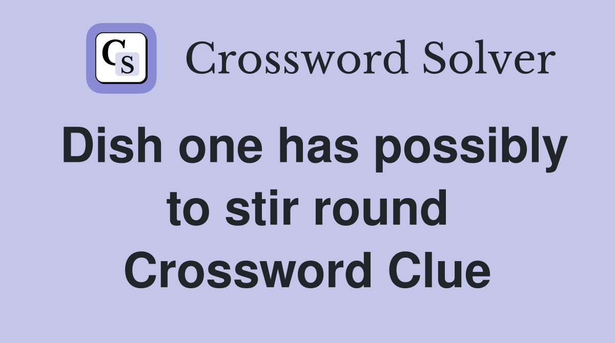 Dish one has possibly to stir round Crossword Clue