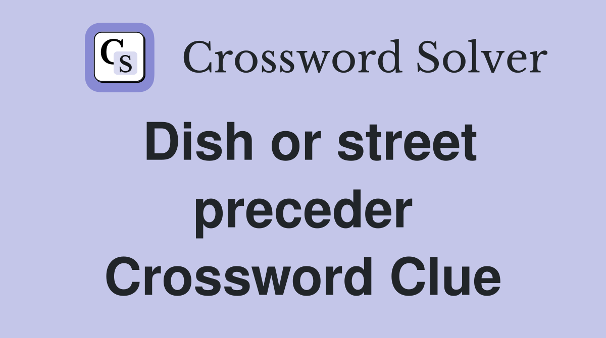 Dish or street preceder Crossword Clue