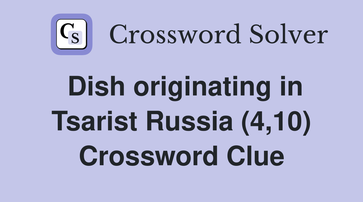 Dish originating in Tsarist Russia (4,10) Crossword Clue