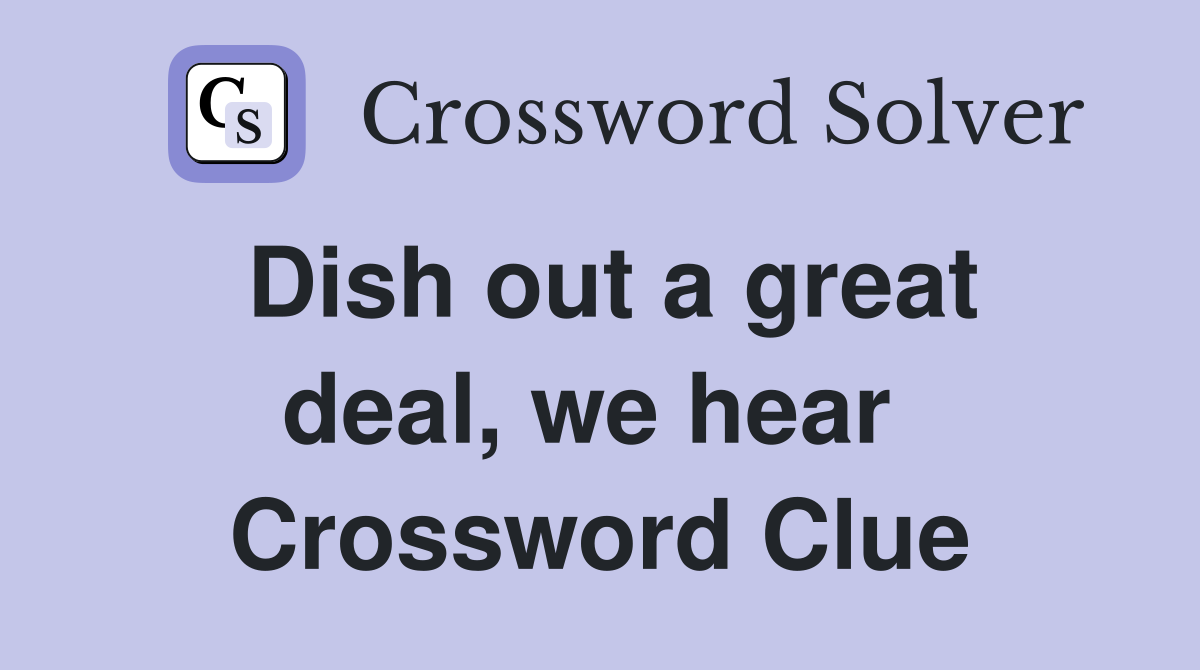 Dish out a great deal, we hear  Crossword Clue