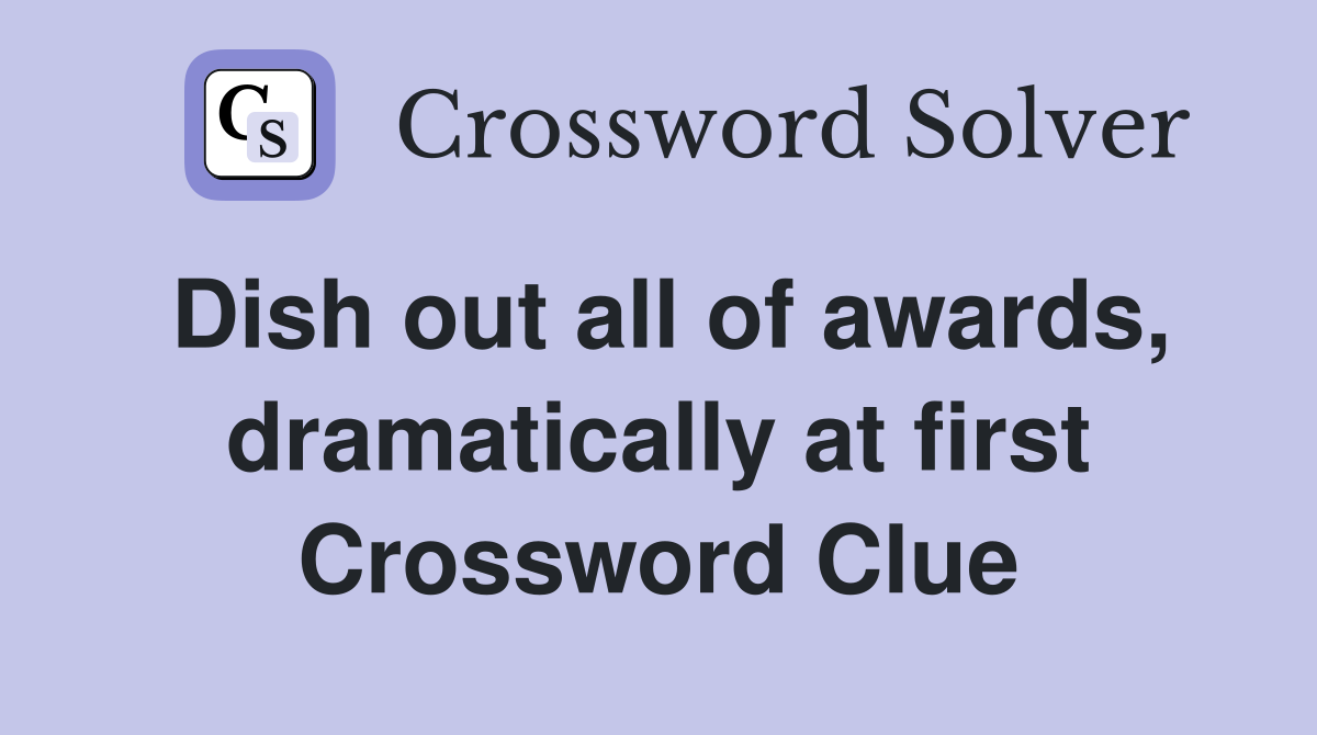 Dish out all of awards, dramatically at first Crossword Clue