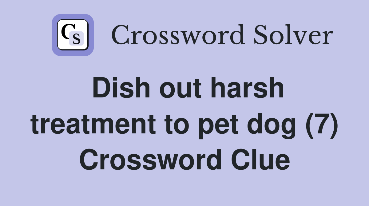 Dish out harsh treatment to pet dog (7) Crossword Clue