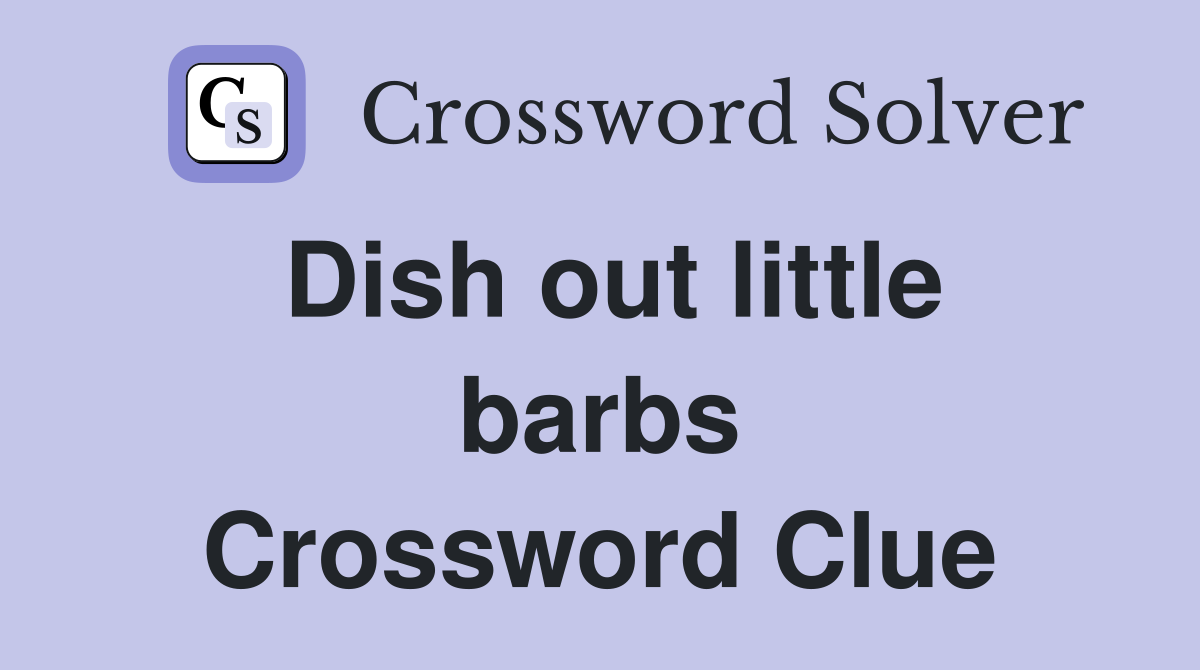 Dish out little barbs Crossword Clue
